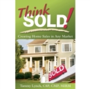 Think Sold! Creating Home Sales in Any Market : Creating Home Sales in Any Market - Book