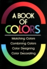 Book Of Colours, A: Matching Colours, Combining Colours, Colour Designing, Colour Decorating - Book