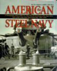 The American Steel Navy : A Photographic History of the U.S. Navy from the Introduction of the Steel Hull in 1883 to the Cruise of the Great White Fleet, 1907-1909 - Book