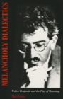 Melancholy Dialectics : Walter Benjamin and the Play of Mourning - Book