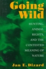 Going Wild : Hunting, Animal Rights, and the Contested Meaning of Nature - Book