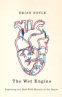 Wet Engine : Exploring the Mad Wild Miracle of the Heart - Book