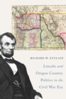 Lincoln and Oregon Country Politics in the Civil War Era - Book