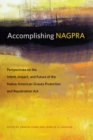 Accomplishing NAGPRA : Perspectives on the Intent, Impact, and Future of the Native American Graves Protection and Repatriation Act - Book