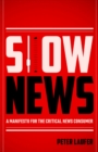 Slow News : A Manifesto for the Critical News Consumer - Book
