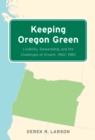 Keeping Oregon Green : Livability, Stewardship, and the Challenges of Growth, 1960-1980 - Book