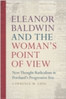 Eleanor Baldwin and the Woman's Point of View : New Thought Radicalism in Portland's Progressive Era - Book