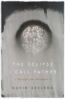 The Eclipse I Call Father : Essays on Absence - Book