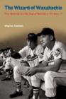 The Wizard of Waxahachie : Paul Richards and the End of Baseball as We Knew it - Book