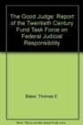 The Good Judge : Report of the Twentieth Century Fund Task Force on Federal Judicial Responsibility - Book