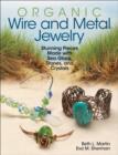 Organic Wire and Metal Jewelry : Stunning Pieces Made with Sea Glass, Stones, and Crystals - Book