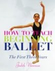 How to Teach Beginning Ballet : The First Three Years - Book