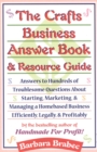 The Crafts Business Answer Book & Resource Guide : Answers to Hundreds of Troublesome Questions About Starting, Marketing, and Managing a Homebased Business Efficiently, Legally, and Profitably - Book