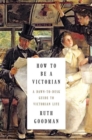 How to be a Victorian : A Dawn-to-Dusk Guide to Victorian Life - Book