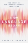 How Language Began - The Story of Humanity`s Greatest Invention - Book