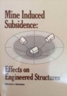 Mine Induced Subsidence : Effects on Engineered Structures - Proceedings of the Symposium Sponsored by the Geotechnical Engineering Division of the American Society of Civil Engineers in Conjunction w - Book