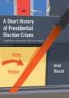 A Short History of Presidential Election Crises : (And How to Prevent the Next One) - Book