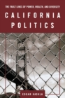 California Politics : The Fault Lines of Power, Wealth, and Diversity - Book