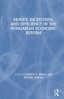 Money, Incentives and Efficiency in the Hungarian Economic Reform - Book