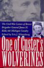 One of Custer's Wolverines : The Civil War Letters of Brevet Brigadier General James H.Kidd, 6th Michigan Infantry - Book