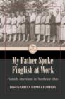 My Father Spoke Finglish at Work : Finnish Americans in Northeastern Ohio - Book