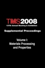 TMS 2008 137th Annual Meeting and Exhibition : Supplemental Proceedings Materials Processing and Properties - Book