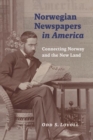 Norwegian Newspapers in America : Connecting Norway and the New Land - eBook