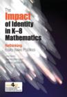 The Impact of Identity in K-8 Mathematics : Rethinking  Equity-Based Practices - Book