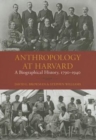 Anthropology at Harvard : A Biographical History, 1790-1940 - Book
