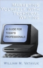 Marketing Yourself with Technical Writing : A Guide for Today's Professionals - Book