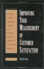 Improving Your Measurement of Customer Satisfaction : A Guide to Creating, Conducting, Analyzing, and Reporting Customer Satisfaction Measurement Programs - eBook