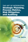 The Art of Integrating Strategic Planning, Process Metrics, Risk Mitigation, and Auditing - Book