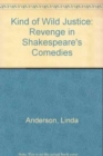 Kind Of Wild Justice, A : Revenge in Shakespeare's Comedies - Book