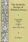 Symbolic Design Of Windsor Forest : Iconography, Pageant, and Prophecy in Pope's Early Work - Book