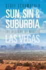 Sun, Sin & Suburbia : The History of Modern Las Vegas, Revised and Expanded - Schumacher Geoff Schumacher