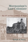 Mormonism's Last Colonizer : The Life and Times of William H. Smart - eBook