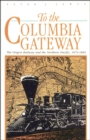 To the Columbia Gateway : The Oregon Railway and the Northern Pacific, 1879-1884 - Book