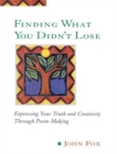 Finding What You Didn't Lose : Expressing Your Truth and Creativity Through Poem-Making - Book