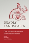 Deadly Landscapes : Case Studies in Prehistoric Southwestern Warfare - Book