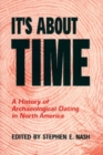 It's About Time : A History of Archaeological Dating in North America - Book
