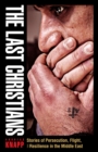 The Last Christians : Stories of Persecution, Flight, and Resilience in the Middle East - Book