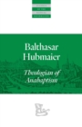 Balthasar Hubmaier : Theologian of Anabaptism - Book