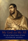 My God and My All : The Life of Saint Francis of Assisi - Elizabeth Goudge