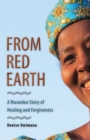 From Red Earth : A Rwandan Story of Healing and Forgiveness - Book