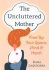 The Uncluttered Mother : Free Up Your Space, Mind & Heart - Book