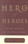 Hero of Heroes : Seeing Christ in the Beatitudes - Book
