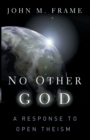 No Other God a Response to Open Theism - Book