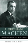 J. Gresham Machen : Selected Shorter Writings - Book