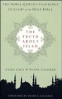 The Truth About Islam : the Noble Quran's Teachings in Light of the Holy Bible - Book