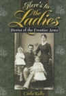 Here's to the Ladies : Stories of the Frontier Army - Book